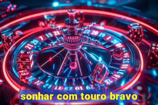 sonhar com touro bravo